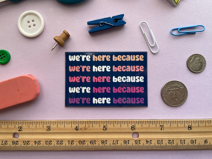 We're Here Because We're Here Magnet